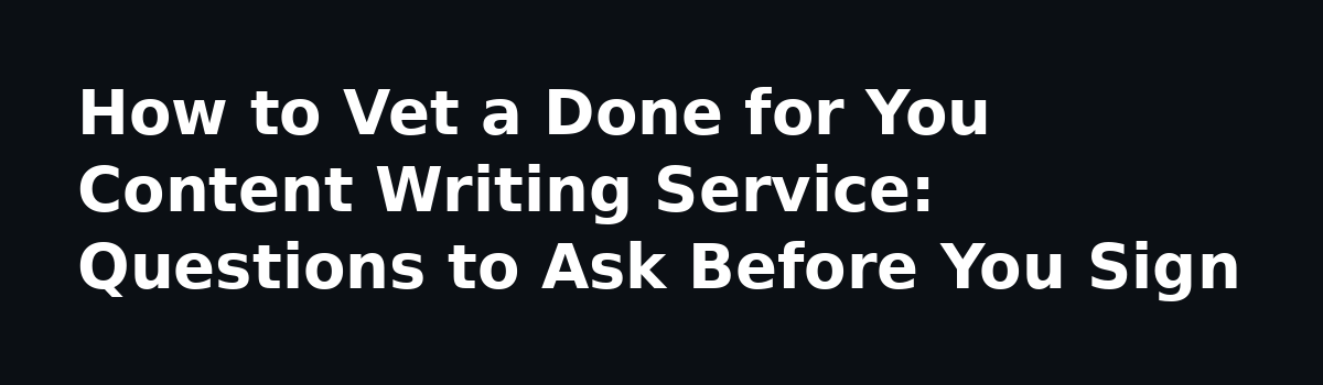 Done for You Content Writing Service: 7 Lessons Nobody Shares Before You Hire: How to Vet a Done for You Content Writing Service: Questions to Ask Before You Sign
