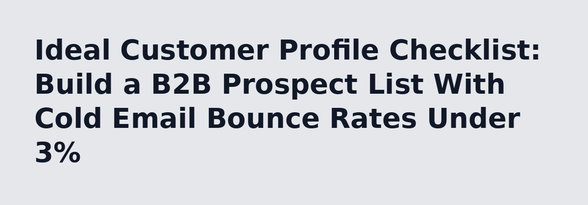 How to Start a Cold Email Lead Gen Service: 8 Rules Before Your First Send: Ideal Customer Profile Checklist: Build a B2B Prospect List With Cold Email Bounce Rates Under 3%
