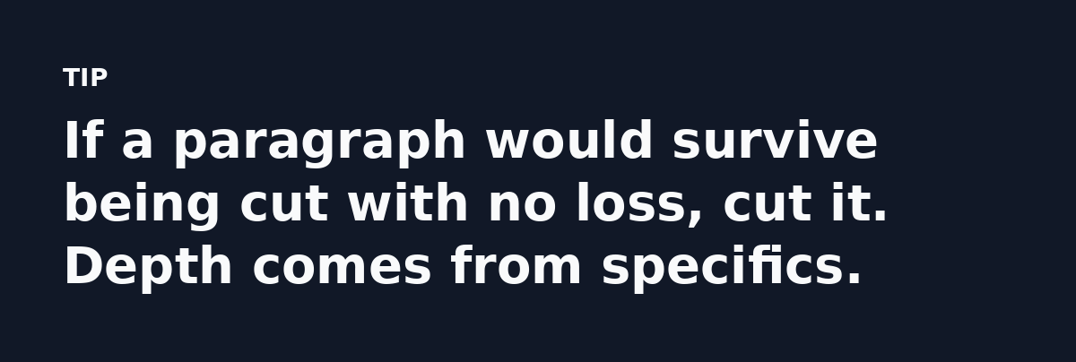 If a paragraph would survive being cut with no loss, cut it. Depth comes from specifics.