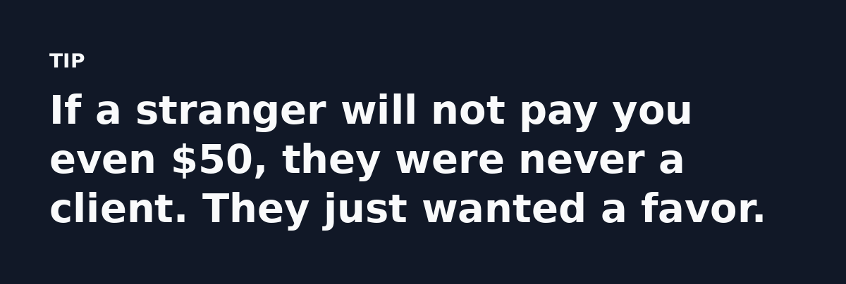 If a stranger will not pay you even $50, they were never a client. They just wanted a favor.