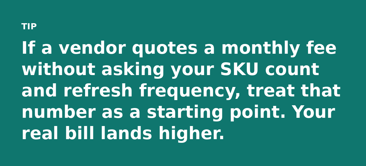 If a vendor quotes a monthly fee without asking your SKU count and refresh frequency, treat that number as a starting point. Your real bill lands high