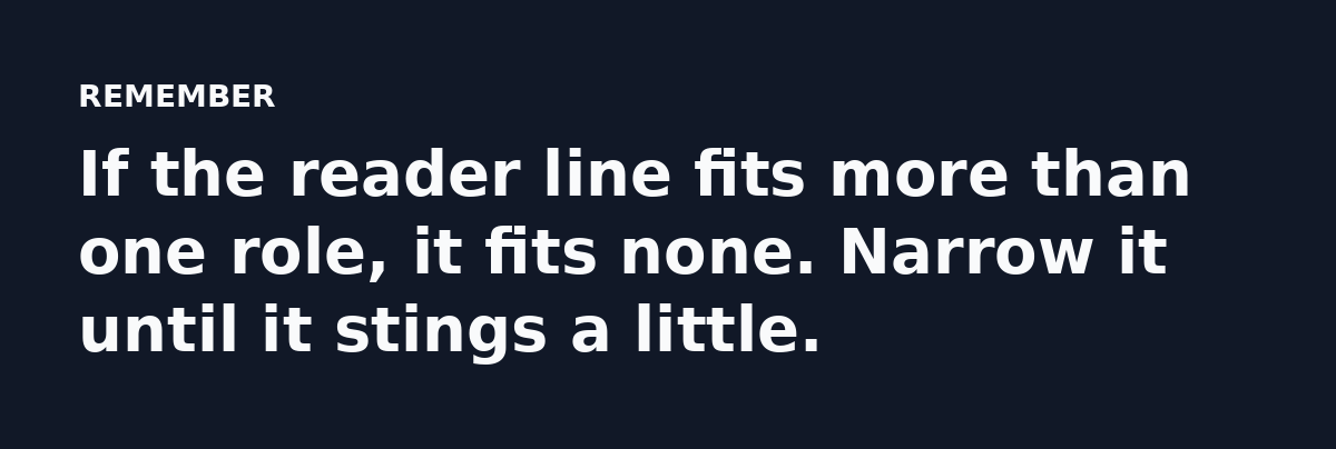 If the reader line fits more than one role, it fits none. Narrow it until it stings a little.