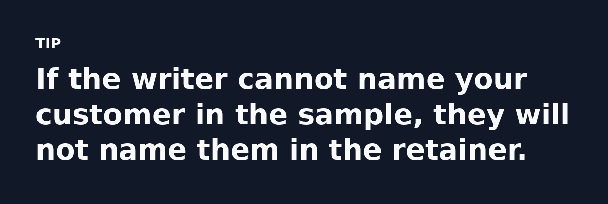 If the writer cannot name your customer in the sample, they will not name them in the retainer.