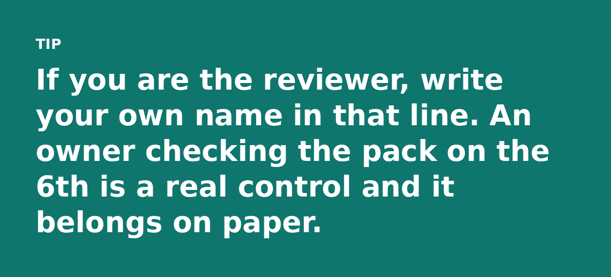 If you are the reviewer, write your own name in that line. An owner checking the pack on the 6th is a real control and it belongs on paper.