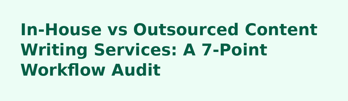 What Nobody Tells You Before You Hire a Website Content Writing Service: In-House vs Outsourced Content Writing Services: A 7-Point Workflow Audit