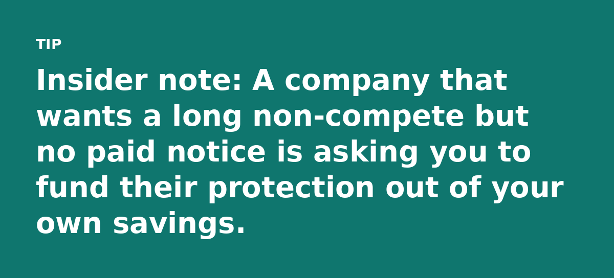 Insider note: A company that wants a long non-compete but no paid notice is asking you to fund their protection out of your own savings.