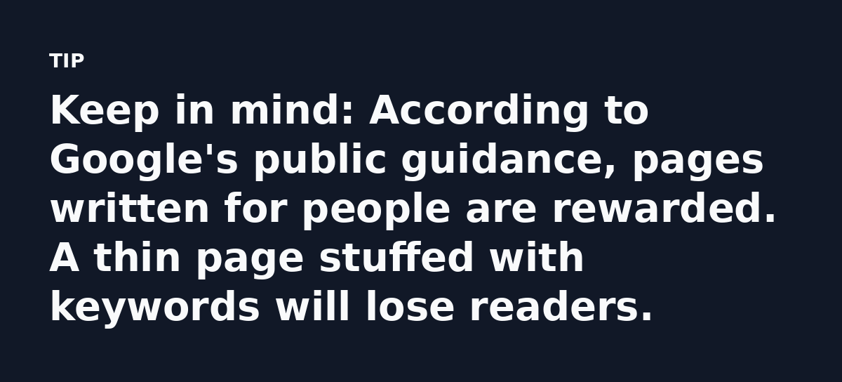 Keep in mind: According to Google's public guidance, pages written for people are rewarded. A thin page stuffed with keywords will lose readers.