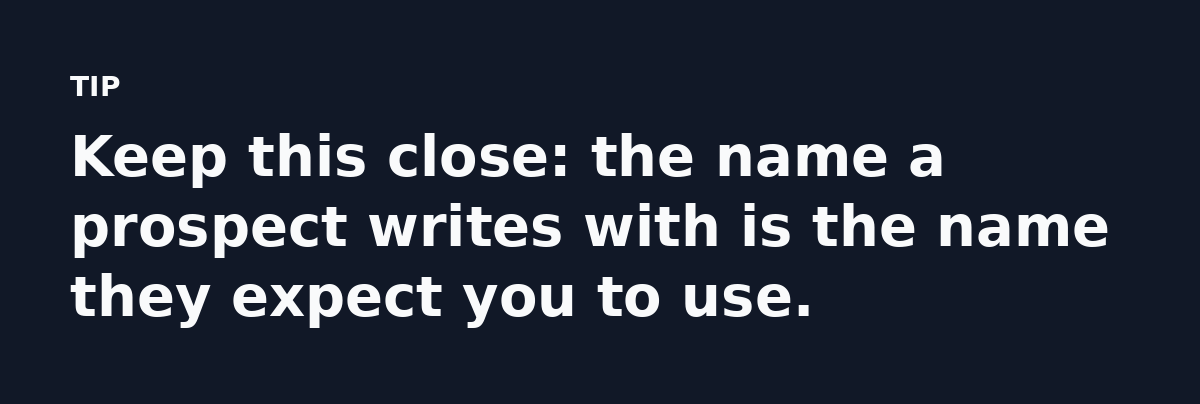 Keep this close: the name a prospect writes with is the name they expect you to use.