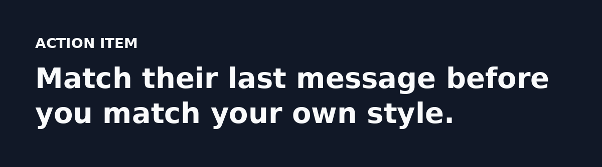 Match their last message before you match your own style.