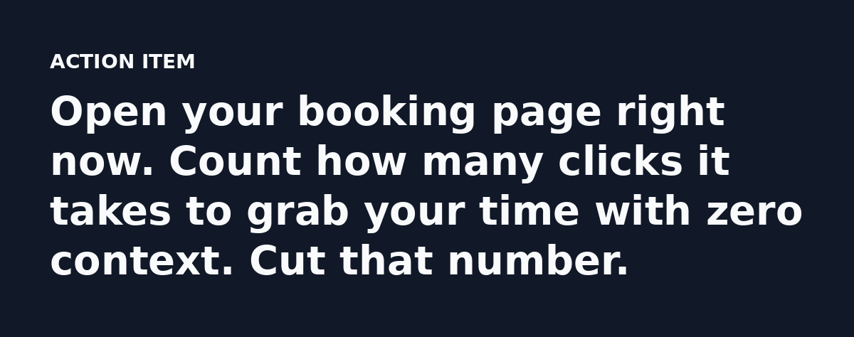 Open your booking page right now. Count how many clicks it takes to grab your time with zero context. Cut that number.