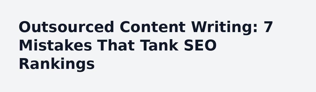 Done For You Content Writing Service: 6 Myths That Cost You Money: Outsourced Content Writing: 7 Mistakes That Tank SEO Rankings