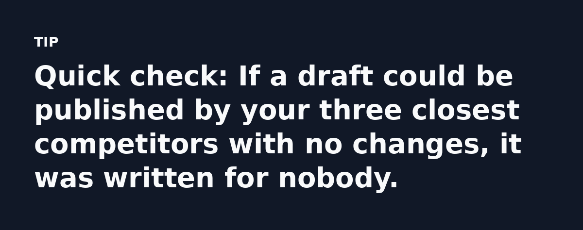 Quick check: If a draft could be published by your three closest competitors with no changes, it was written for nobody.