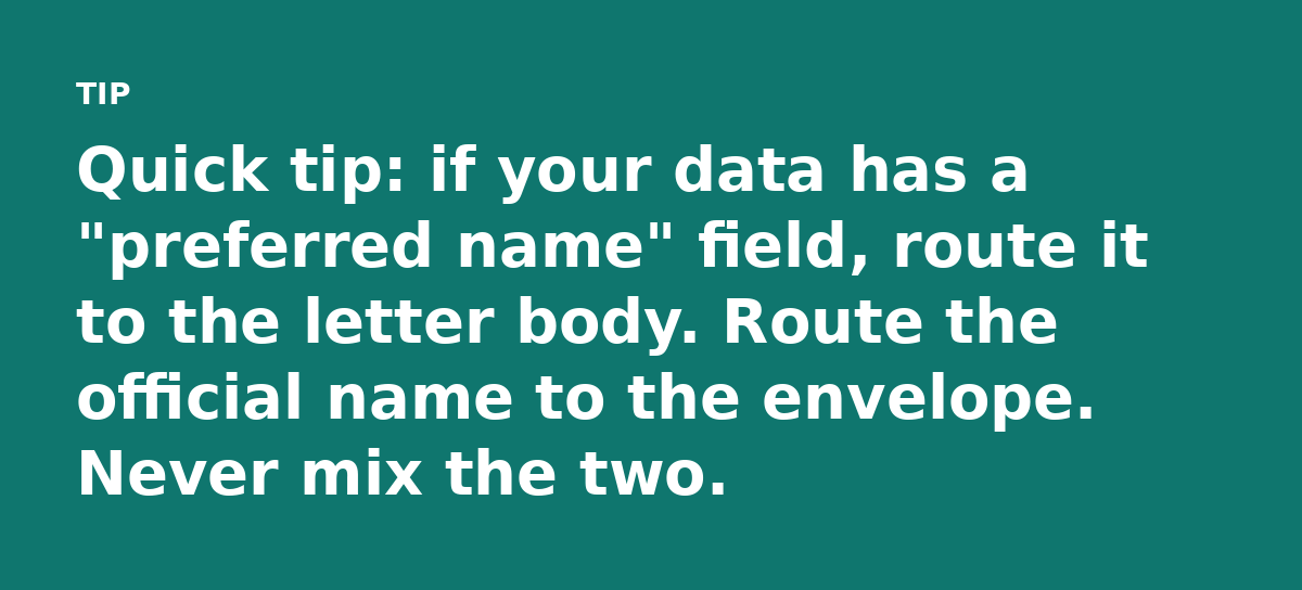 Quick tip: if your data has a 'preferred name' field, route it to the letter body. Route the official name to the envelope. Never mix the two.