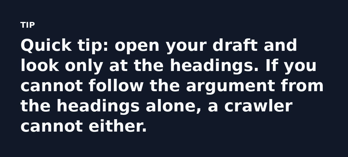 Quick tip: open your draft and look only at the headings. If you cannot follow the argument from the headings alone, a crawler cannot either.