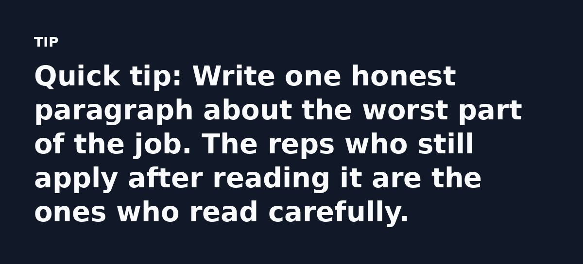 Quick tip: Write one honest paragraph about the worst part of the job. The reps who still apply after reading it are the ones who read carefully.