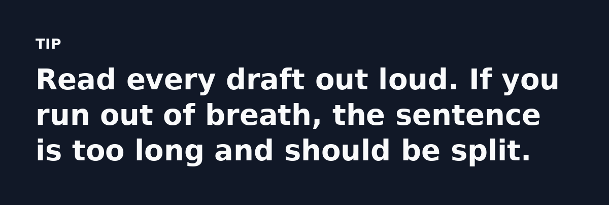 Read every draft out loud. If you run out of breath, the sentence is too long and should be split.
