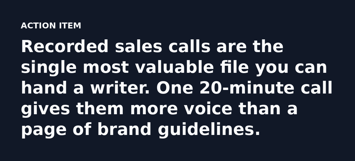 Recorded sales calls are the single most valuable file you can hand a writer. One 20-minute call gives them more voice than a page of brand guidelines