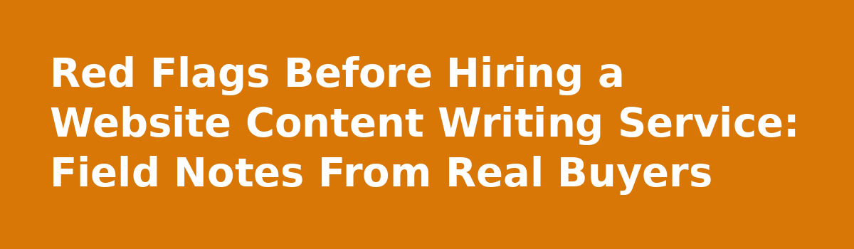 What Nobody Tells You About Buying a Website Content Writing Service: Red Flags Before Hiring a Website Content Writing Service: Field Notes From Real Buyers