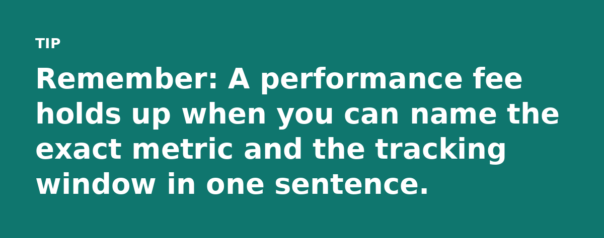 Remember: A performance fee holds up when you can name the exact metric and the tracking window in one sentence.