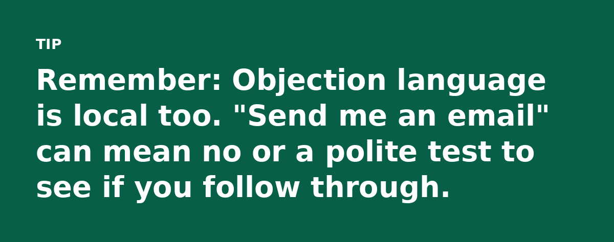 Remember: Objection language is local too. 'Send me an email' can mean no or a polite test to see if you follow through.