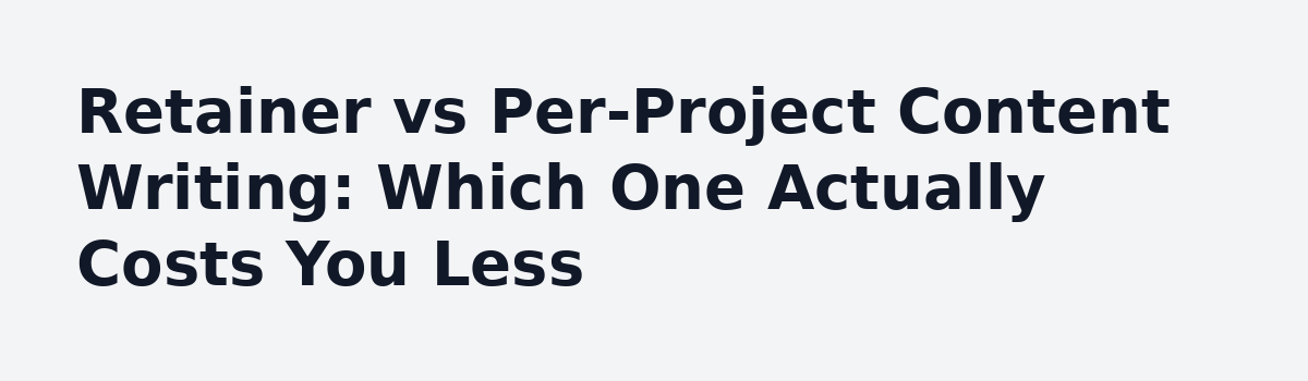 Content Writing Service Pricing: What the Invoice Never Shows: Retainer vs Per-Project Content Writing: Which One Actually Costs You Less