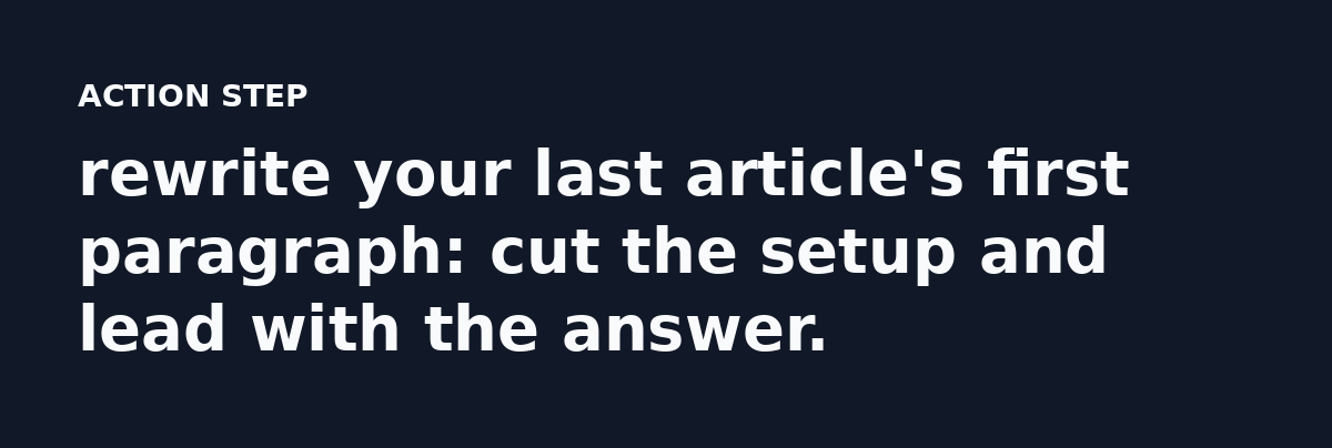 rewrite your last article's first paragraph: cut the setup and lead with the answer.
