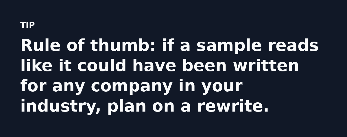 Rule of thumb: if a sample reads like it could have been written for any company in your industry, plan on a rewrite.