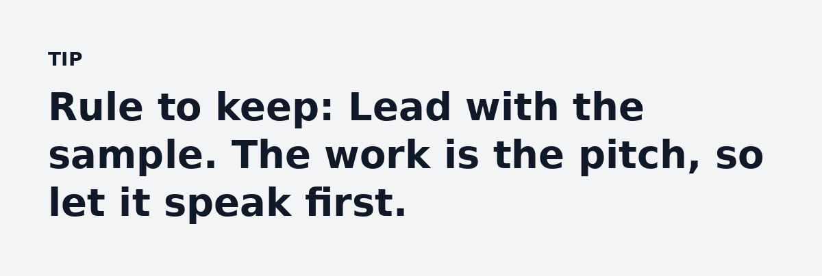 Rule to keep: Lead with the sample. The work is the pitch, so let it speak first.