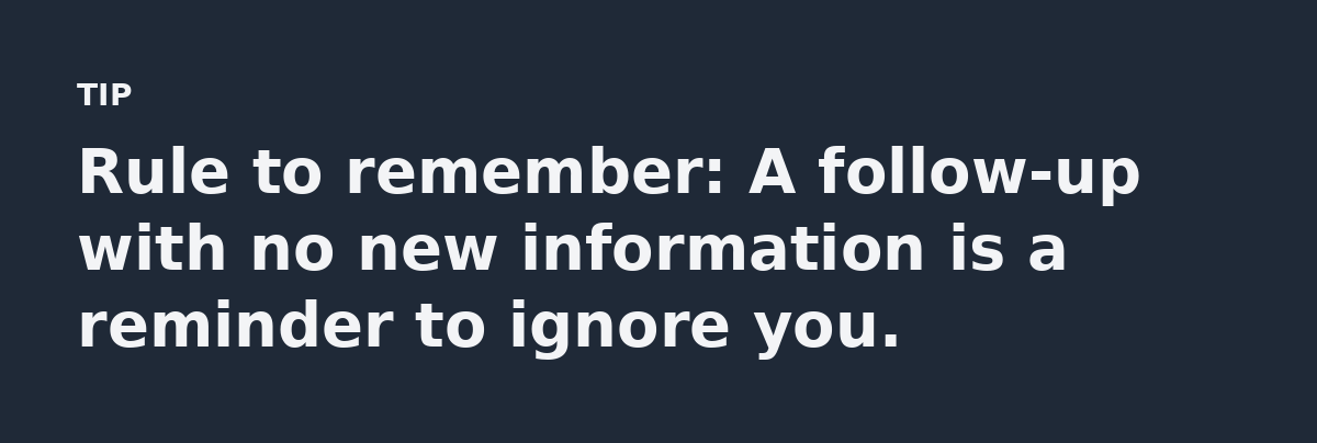 Rule to remember: A follow-up with no new information is a reminder to ignore you.