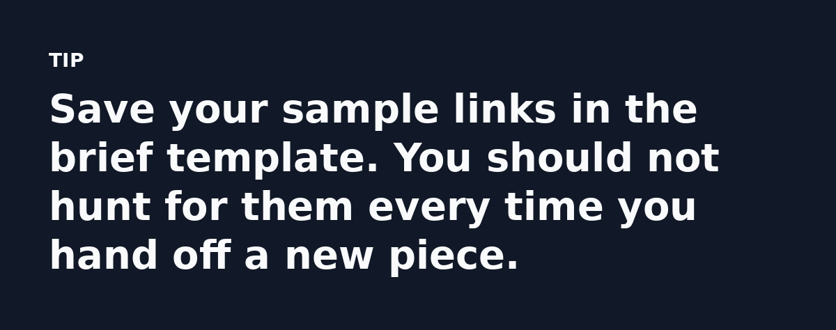 Save your sample links in the brief template. You should not hunt for them every time you hand off a new piece.