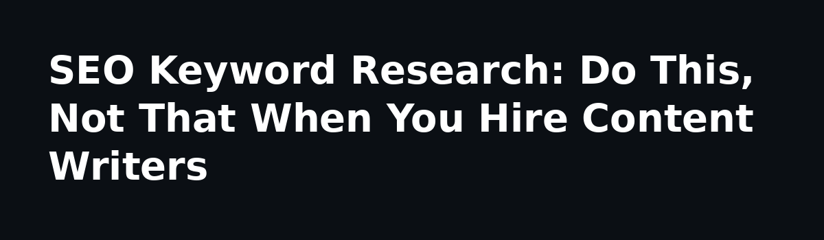 What Nobody Tells You About a Done-For-You Content Writing Service: SEO Keyword Research: Do This, Not That When You Hire Content Writers