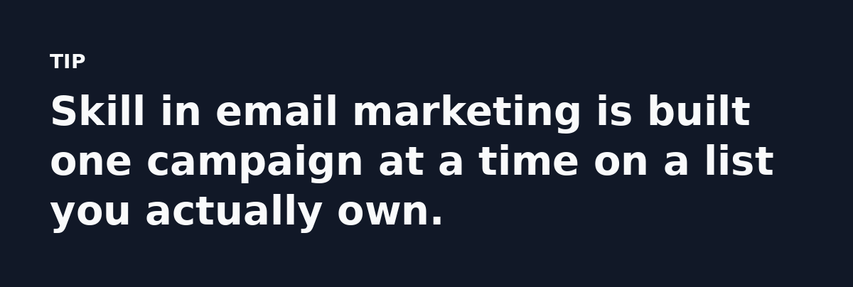 Skill in email marketing is built one campaign at a time on a list you actually own.