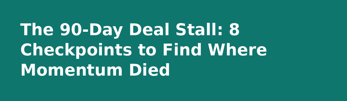 Shared Risk in Business Deals: Field Notes From a 90-Day Deal That Stalled: The 90-Day Deal Stall: 8 Checkpoints to Find Where Momentum Died