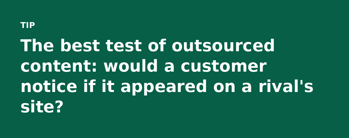 The best test of outsourced content: would a customer notice if it appeared on a rival's site?