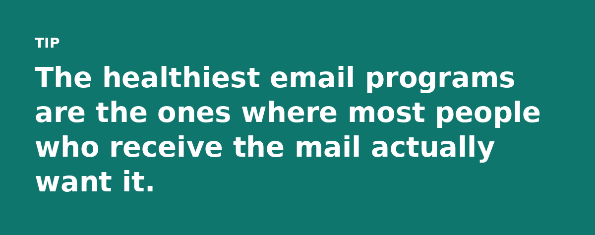 The healthiest email programs are the ones where most people who receive the mail actually want it.