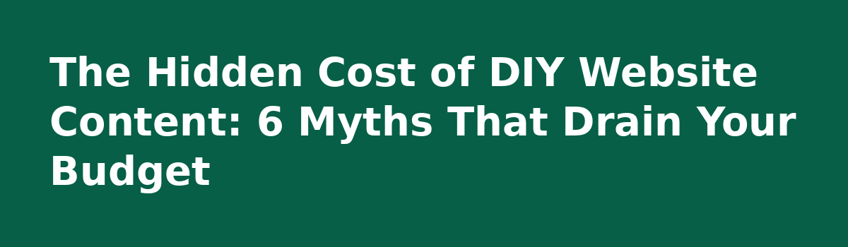 Website Content Writing Service vs Doing It Yourself: The Real Cost Comparison: The Hidden Cost of DIY Website Content: 6 Myths That Drain Your Budget