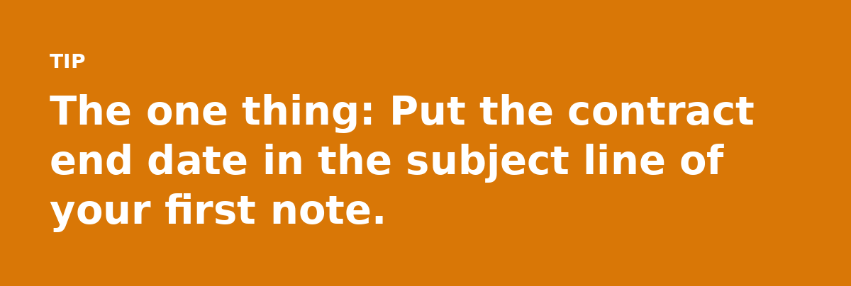 The one thing: Put the contract end date in the subject line of your first note.