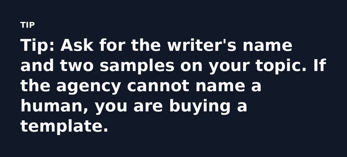 Tip: Ask for the writer's name and two samples on your topic. If the agency cannot name a human, you are buying a template.