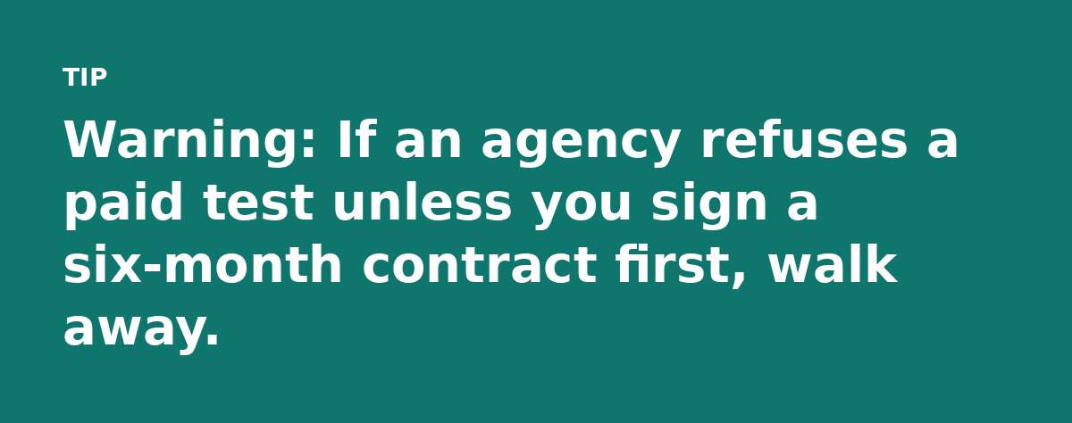 Warning: If an agency refuses a paid test unless you sign a six-month contract first, walk away.