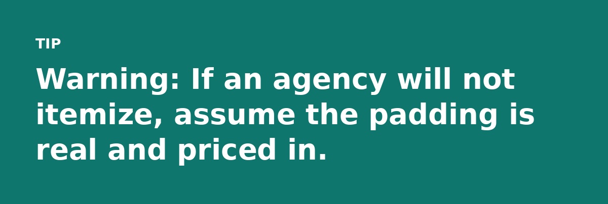 Warning: If an agency will not itemize, assume the padding is real and priced in.