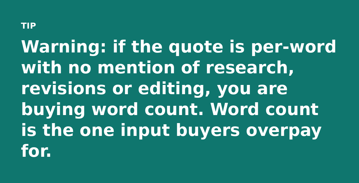 Warning: if the quote is per-word with no mention of research, revisions or editing, you are buying word count. Word count is the one input buyers ove
