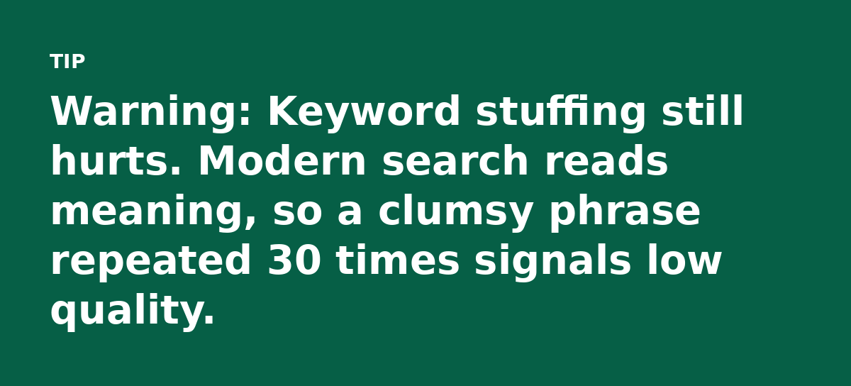 Warning: Keyword stuffing still hurts. Modern search reads meaning, so a clumsy phrase repeated 30 times signals low quality.