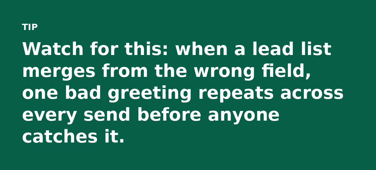 Watch for this: when a lead list merges from the wrong field, one bad greeting repeats across every send before anyone catches it.