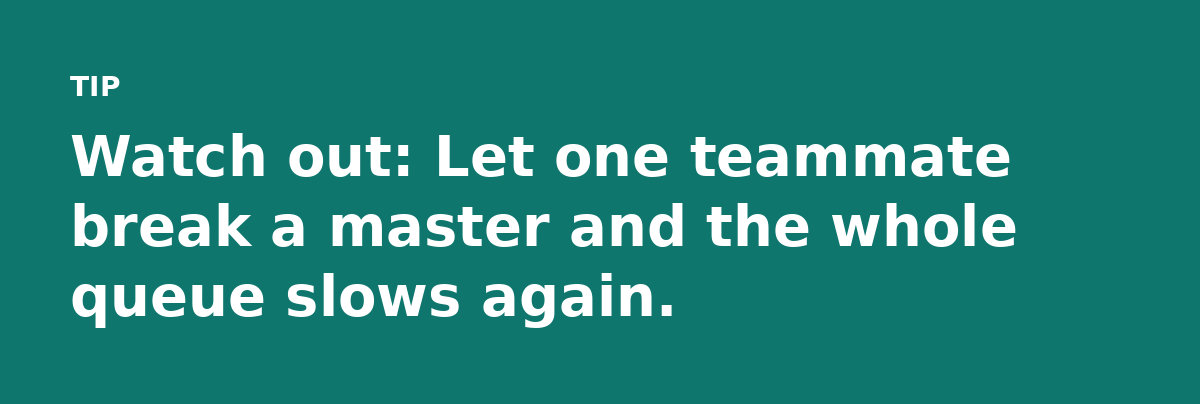 Watch out: Let one teammate break a master and the whole queue slows again.