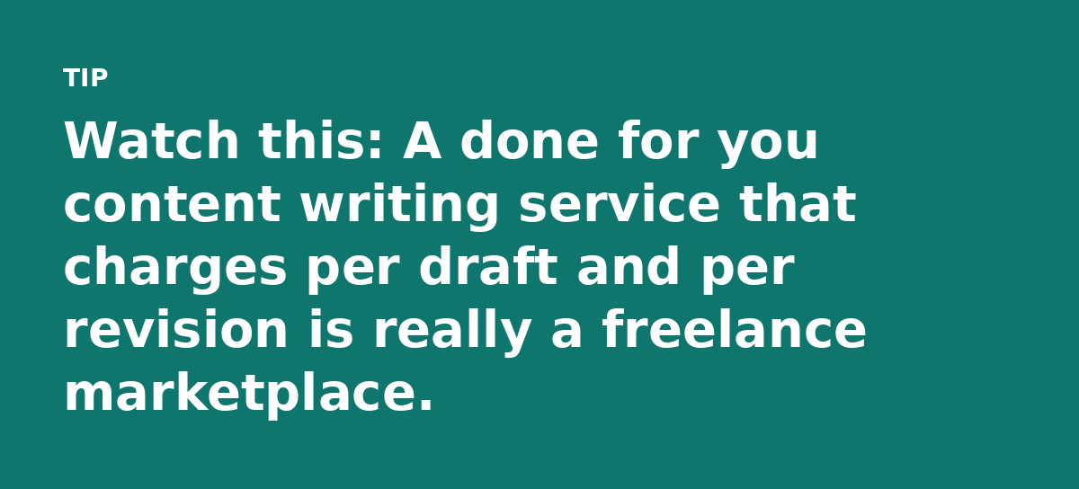 Watch this: A done for you content writing service that charges per draft and per revision is really a freelance marketplace.