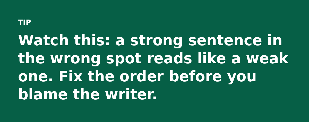 Watch this: a strong sentence in the wrong spot reads like a weak one. Fix the order before you blame the writer.