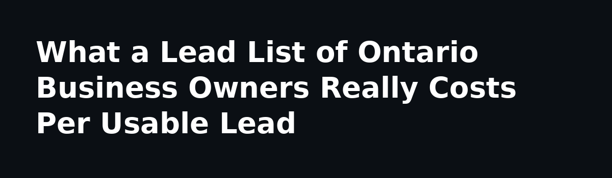 What a Lead List of Ontario Business Owners Costs in Bulk (A Real Walkthrough): What a Lead List of Ontario Business Owners Really Costs Per Usable Lead