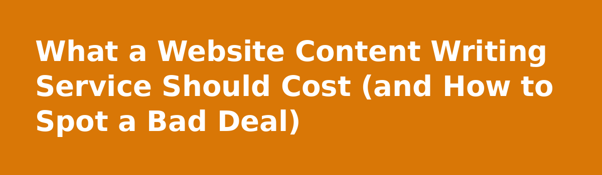 What Nobody Tells You About Hiring a Website Content Writing Service: What a Website Content Writing Service Should Cost (and How to Spot a Bad Deal)