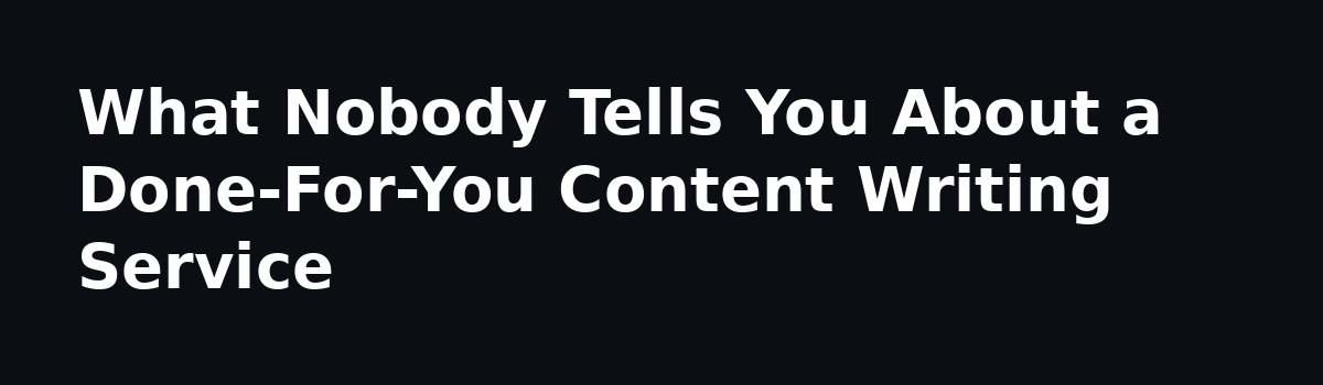 done for you content writing service: What Nobody Tells You About a Done-For-You Content Writing Service