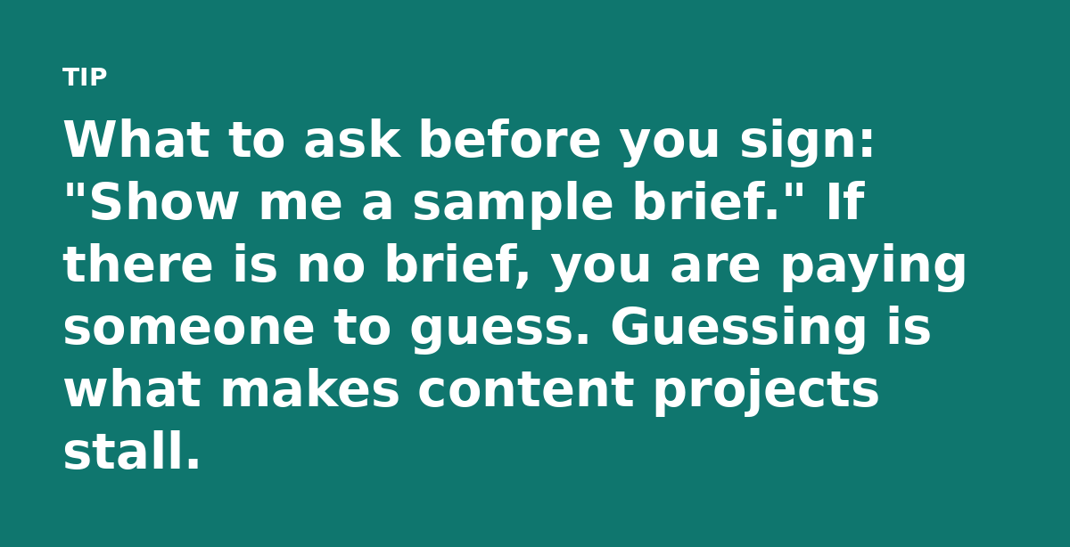 What to ask before you sign: 'Show me a sample brief.' If there is no brief, you are paying someone to guess. Guessing is what makes content projects